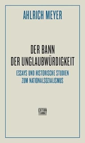 Der Bann der Unglaubwürdigkeit: Essays und historische Studien zum Nationalsozialismus (Critica Diabolis)