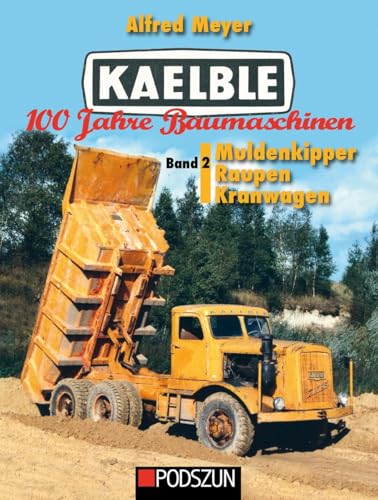 Kaelble 100 Jahre Baumaschinen Band 2: Muldenkipper, Raupen, Kranwagen von Podszun GmbH