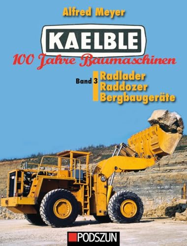 Kaelble 100 Jahre Baumaschinen Band 3: Radlader, Raddozer, Bergbaugeräte von Podszun GmbH