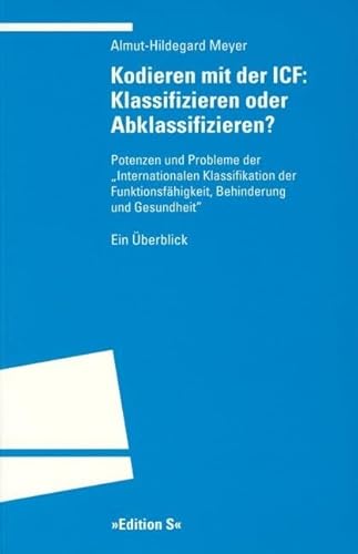 Kodieren mit ICF: Klassifizieren oder Abklassifizieren?: Potenzen und Probleme der "Internationalen Klassifikation der Funktionsfähigkeit, Behinderung und Gesundheit". Ein Überblick von Universitätsverlag Winter GmbH Heidelberg