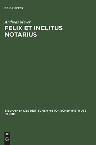 Felix et inclitus notarius: Studien zum italienischen Notariat vom 7. bis zum 13. Jahrhundert (Bibliothek des Deutschen Historischen Instituts in Rom, 92, Band 92)