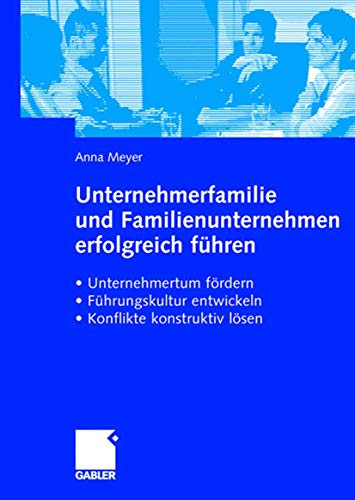 Unternehmerfamilie und Familienunternehmen erfolgreich führen: Unternehmertum fördern, Führungskultur entwickeln, Konflikte konstruktiv lösen von Gabler Verlag
