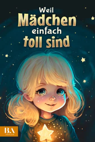 Weil Mädchen einfach toll sind: Ein ideales Mädchen Kinderbuch über Freundschaft, Mut und Liebenswürdigkeit | Geeignet als Geschenk für Mädchen ab 6 Jahren von Mihlen International Publishing