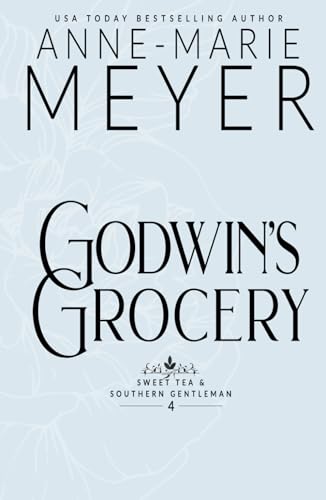 Godwin's Grocery: A Sweet, Small Town Southern Romance (Sweet Tea and a Southern Gentleman, Band 4)