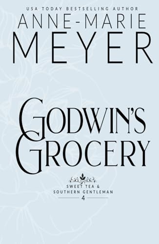Godwin's Grocery: A Sweet, Small Town Southern Romance (Sweet Tea and a Southern Gentleman, Band 4)