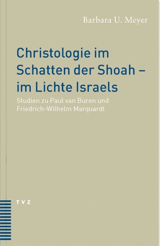 TVZ Dissertationen: Christologie im Schatten der Shoah - im Lichte Israels. Studien zu Paul van Buren und Friedrich-Wilhelm Marquardt TVZ Dissertationen: Christologie im Schatten der Shoah - im Lichte Israels. Studien zu Paul van Buren und Friedrich-Wilhelm Marquardt