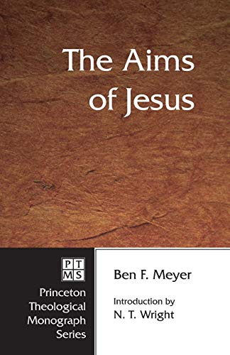 The Aims of Jesus (Princeton Theological Monograph Series, Band 48)