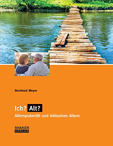 Ich? Alt?: Alterspubertät und inklusives Altern (Berichte aus der Pädagogik)