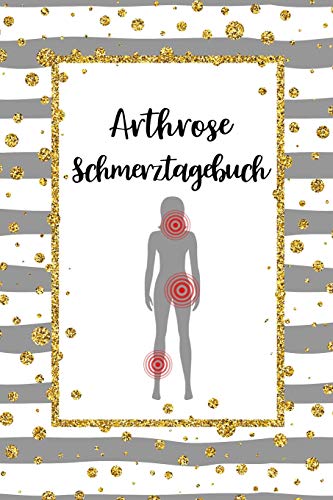 Arthrose Schmerztagebuch: Tagebuch, Schmerzprotokoll für akute chronische Gelenkschmerzen zum asufüllen, ankreuzen. Buch zur Dokumentation für Besuche ... bei Beschwerden