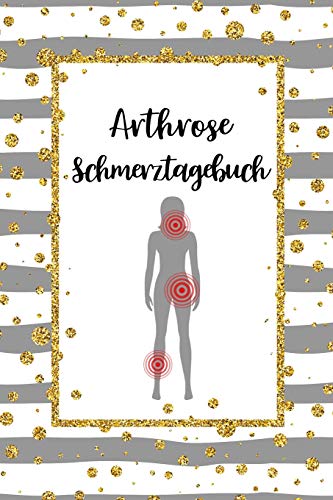 Arthrose Schmerztagebuch: Tagebuch, Schmerzprotokoll für akute chronische Gelenkschmerzen zum asufüllen, ankreuzen. Buch zur Dokumentation für Besuche ... bei Beschwerden von Independently Published