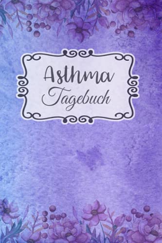 Asthma Tagebuch: Buch zum Ausfüllen für 1 Jahr, übersichtlichem Schmerzprotokoll, Beschwerdenprotokoll mit Peak Flow Tabellen für Asthmatiker, COPD + ... zum Asthma verstehen und vorbeugen