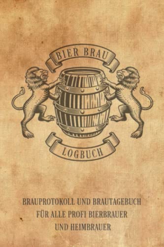 BIER BRAU LOGBUCH BRAUPROTOKOLL UND BRAUTAGEBUCH FÜR ALLE PROFI BIERBRAUER UND HEIMBRAUER: Für Hobbybrauer, Heimbrauen, Craftbier und Bier Braukunst ... Geschenk oder Brau Zubehör Logbuch & Set