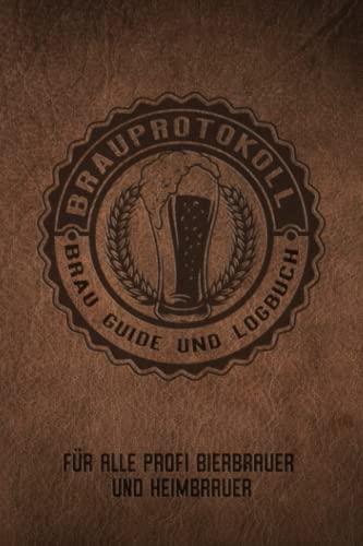 Brauprotokoll Brau Guide und Logbuch für alle Profi Bierbrauer und Heimbrauer: Für Brauerei, Braukunst, Heimbrauen, Craftbier oder Bierfreunde zum ... Tagebuch oder Bier Brau Zubehör und Set