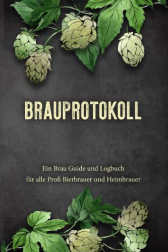 Brauprotokoll Ein Brau Guide und Logbuch für alle Profi Bierbrauer und Heimbrauer: Für Brauerei, Braukunst, Heimbrauen, Craftbier oder Bierfreunde zum ... Als Geschenk Tagebuch oder Bier Brau Zubehör