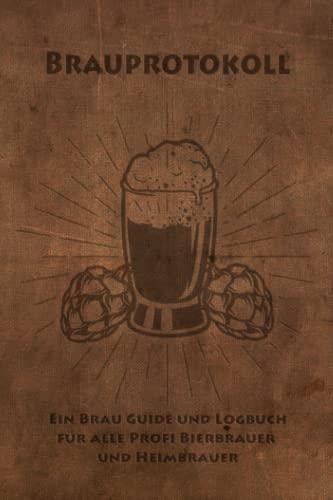 Brauprotokoll Ein Brau Guide und Logbuch für alle Profi Bierbrauer und Heimbrauer: Für Brauerei, Braukunst, Heimbrauen, Craftbier oder Bierfreunde zum ... Tagebuch oder Bier Brau Zubehör für das Hobby Brauprotokoll Ein Brau Guide und Logbuch für alle Profi Bierbrauer und Heimbrauer: Für Brauerei, Braukunst, Heimbrauen, Craftbier oder Bierfreunde zum ... Tagebuch oder Bier Brau Zubehör für das Hobby von Independently published