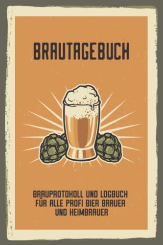 Brautagebuch Brauprotokoll und Logbuch für alle Profi Bier Brauer und Heimbrauer: Für Hobbybrauer, Heimbrauen, Craftbier und Bier Braukunst zum selber ... Brau Guide Geschenk oder Brau Zubehör Logbuch Brautagebuch Brauprotokoll und Logbuch für alle Profi Bier Brauer und Heimbrauer: Für Hobbybrauer, Heimbrauen, Craftbier und Bier Braukunst zum selber ... Brau Guide Geschenk oder Brau Zubehör Logbuch