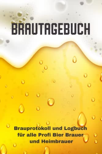 Brautagebuch Brauprotokoll und Logbuch für alle Profi Bier Brauer und Heimbrauer: Für Hobbybrauer, Heimbrauen, Craftbier und Bier Braukunst zum selber ... Brau Guide Geschenk oder Brau Zubehör Logbuch Brautagebuch Brauprotokoll und Logbuch für alle Profi Bier Brauer und Heimbrauer: Für Hobbybrauer, Heimbrauen, Craftbier und Bier Braukunst zum selber ... Brau Guide Geschenk oder Brau Zubehör Logbuch von Independently published