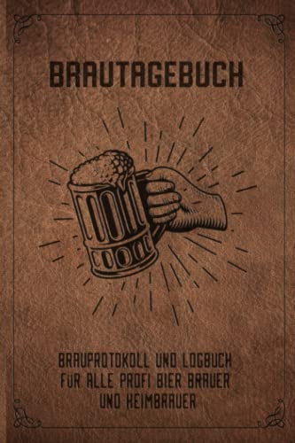 Brautagebuch Brauprotokoll und Logbuch für alle Profi Bier Brauer und Heimbrauer: Für Hobbybrauer, Heimbrauen, Craftbier und Bier Braukunst zum selber ... Geschenk oder Brau Zubehör Logbuch & Set Brautagebuch Brauprotokoll und Logbuch für alle Profi Bier Brauer und Heimbrauer: Für Hobbybrauer, Heimbrauen, Craftbier und Bier Braukunst zum selber ... Geschenk oder Brau Zubehör Logbuch & Set von Independently published