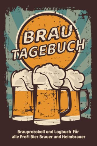 Brautagebuch Brauprotokoll und Logbuch für alle Profi Bier Brauer und Heimbrauer: Für Hobbybrauer, Heimbrauen, Craftbier und Bier Braukunst zum selber ... Guide Geschenk oder als Brau Zubehör Logbuch