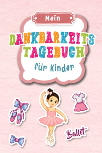 Dankbarkeitstagebuch für Kinder - Ballerina & Ballet: Achtsamkeitsbuch für Kinder & Jugendliche zum stärken des Selbstbewusstsein und Achtsamkeit & ... & Gefühlstagebuch ab 8 Jahre zum ausfüllen Dankbarkeitstagebuch für Kinder - Ballerina & Ballet: Achtsamkeitsbuch für Kinder & Jugendliche zum stärken des Selbstbewusstsein und Achtsamkeit & ... & Gefühlstagebuch ab 8 Jahre zum ausfüllen von Independently published