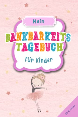 Dankbarkeitstagebuch für Kinder ab 6 Jahre - Ballerina & Ballet: Achtsamkeitsbuch für Kinder & Jugendliche zum stärken des Selbstbewusstsein und ... & Gefühlstagebuch ab 6 Jahre zum aus