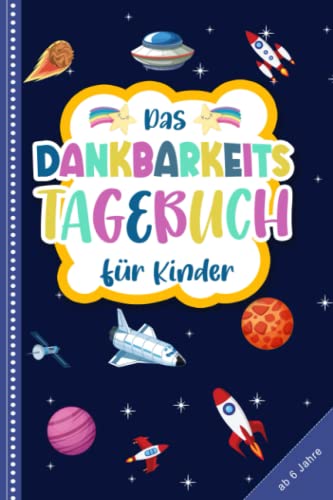 Dankbarkeitstagebuch für Kinder ab 6 Jahre - Rakete & Weltraum: Achtsamkeitsbuch für Kinder & Jugendliche zum stärken des Selbstbewusstsein und ... & Gefühlstagebuch ab 6 Jahre zum ausf von Independently published