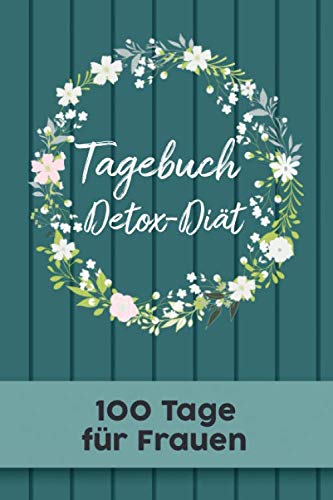 Detox Tagebuch: Abnehmtagebuch für 100 Tage zum eintragen von Ergebnissen der Diät,Sport Fitness,einer entgiften und entschlacken ... Begleittagebuch für Fastenphase, Aufbauphase