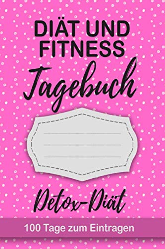 Detox Tagebuch: Abnehmtagebuch für 100 Tage zum eintragen von Ergebnissen der Diät,Sport Fitness,einer entgiften und entschlacken ... Begleittagebuch für Fastenphase, Aufbauphase