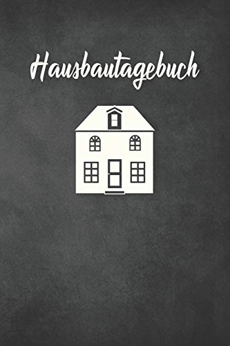 Hausbautagebuch: Tagebuch für Hausbau, Anbau, Umbau, Bau und Bauprojekt oder Renovierung einer Immobilie. Perfekt als Geschenk oder Geschenkidee für ... Logbuch oder Bautagebuch für 52 Wochen.