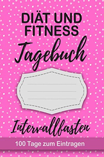 Intervallfasten Tagebuch: Abnehmtagebuch für 100 Tage zum eintragen von Ergebnissen der Diät,Sport Fitness,einer fasten Ernährung.Diättagebuch und ... für Intervallsfasten Intervallfasten Tagebuch: Abnehmtagebuch für 100 Tage zum eintragen von Ergebnissen der Diät,Sport Fitness,einer fasten Ernährung.Diättagebuch und ... für Intervallsfasten von Independently published