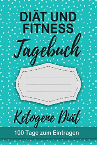 Keto Diät Tagebuch: Abnehmtagebuch für 100 Tage zum Eintragen von Ergebnissen der Diät, Sport, Fitness, einer kohlenhydratarmen Ketogenen Ernährung. ... zur Ernährungsplan. Geeignet für Low No Carb.