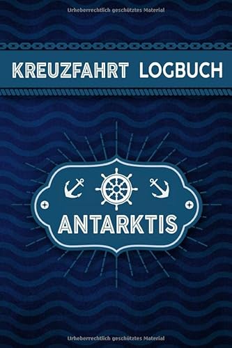 Kreuzfahrt Logbuch Antarktis: Tagebuch für eine Antarktis Kreuzfahrt. Reisetagebuch für 60 Reisetage auf dem Schiff für Urlaub Reiseerinnerungen der ... Abschiedsgeschenk als Buch oder Zubehör f von Independently published