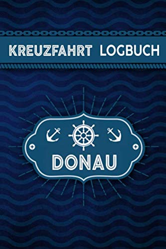 Kreuzfahrt Logbuch Donau: Tagebuch für eine Donau Kreuzfahrt. Reisetagebuch für 60 Reisetage auf dem Schiff für Urlaub Reiseerinnerungen der schönsten ... als Buch oder Zubehör für ein K