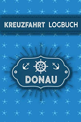 Kreuzfahrt Logbuch Donau: Tagebuch für eine Donau Kreuzfahrt. Reisetagebuch für 60 Reisetage auf dem Schiff für Urlaub Reiseerinnerungen der schönsten ... als Buch oder Zubehör für ein K Kreuzfahrt Logbuch Donau: Tagebuch für eine Donau Kreuzfahrt. Reisetagebuch für 60 Reisetage auf dem Schiff für Urlaub Reiseerinnerungen der schönsten ... als Buch oder Zubehör für ein K