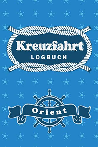 Kreuzfahrt Logbuch Orient: Tagebuch für eine Orient Kreuzfahrt. Reisetagebuch für 60 Reisetage auf dem Schiff für Urlaub Reiseerinnerungen der ... als Buch oder Zubehör für ein