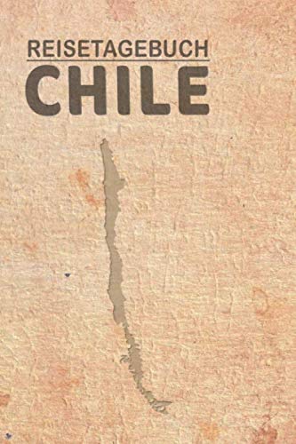 Reisetagebuch Chile: Urlaubstagebuch Chile.Reise Logbuch für 40 Reisetage für Reiseerinnerungen der schönsten Urlaubsreise Sehenswürdigkeiten und ... Notizbuch,Abschiedsgeschenk