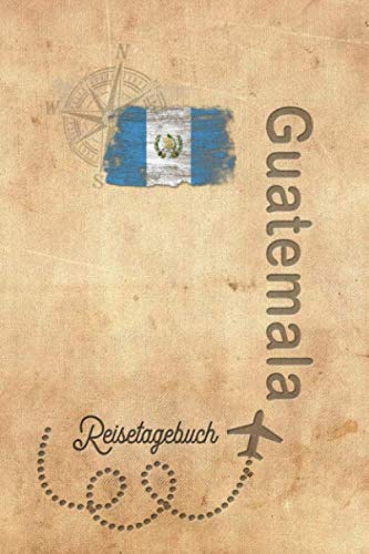 Reisetagebuch Guatemala: Urlaubstagebuch Guatemala.Reise Logbuch für 40 Reisetage für Reiseerinnerungen der schönsten Urlaubsreise Sehenswürdigkeiten ... Notizbuch,Abschiedsgeschenk von Independently published