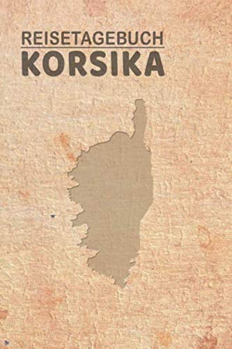 Reisetagebuch Korsika: Urlaubstagebuch Korsika.Reise Logbuch für 40 Reisetage für Reiseerinnerungen der schönsten Urlaubsreise Sehenswürdigkeiten und ... Notizbuch,Abschiedsgeschenk
