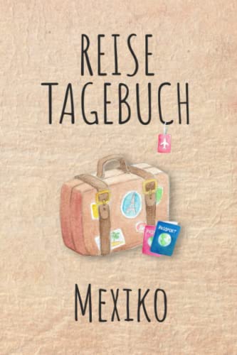 Reisetagebuch Mexiko: Urlaubstagebuch,Mexiko Reise,Urlaubsreise Logbuch für 40 Reisetage für Reiseerinnerungen und Sehenswürdigkeiten,Rundreise mit ... Geschenk Notizbuch, Abschiedsgeschenk