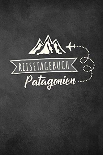 Reisetagebuch Patagonien: Urlaubstagebuch Patagonien.Reise Logbuch für 40 Reisetage für Reiseerinnerungen der schönsten Urlaubsreise ... Notizbuch,Abschiedsgeschenk von Independently published