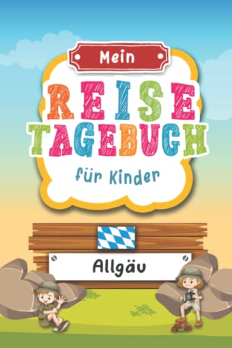 Reisetagebuch für Kinder Allgäu: Deutschland Urlaubstagebuch zum Ausfüllen,Eintragen,Malen,Einkleben für Ferien & Urlaub A5, Aktivitätsbuch & Tagebuch ... Kinder Buch für Reise & unterwegs von Independently published