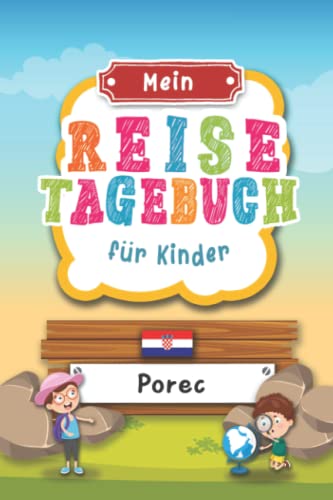 Reisetagebuch für Kinder Porec: Kroatien Urlaubstagebuch zum Ausfüllen,Eintragen,Malen,Einkleben für Ferien & Urlaub A5, Aktivitätsbuch & Tagebuch ... Kinder Buch für Reise & unterwegs von Independently published