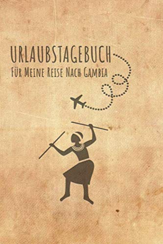 Urlaubstagebuch Gambia: Reisetagebuch Gambia.Logbuch für 40 Reisetage für Reiseerinnerungen der schönsten Urlaubsreise Sehenswürdigkeiten und ... Notizbuch,Abschiedsgeschenk