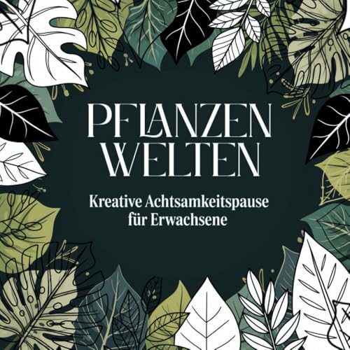 Pflanzenwelten - Malbuch für Erwachsene mit 50 detailreichen Pflanzen-Ausmalbildern & inspirierenden Sprüchen für mehr Kreativität, Achtsamkeit, ... Kreative Achtsamkeitspause für Erwachsene von Independently published