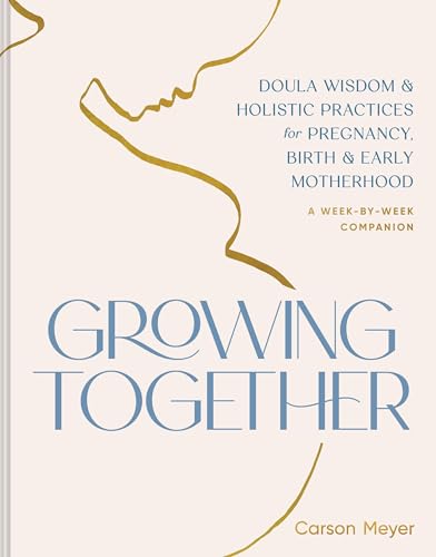 Growing Together: Doula Wisdom & Holistic Practices for Pregnancy, Birth & Early Motherhood Growing Together: Doula Wisdom & Holistic Practices for Pregnancy, Birth & Early Motherhood von Chronicle Prism