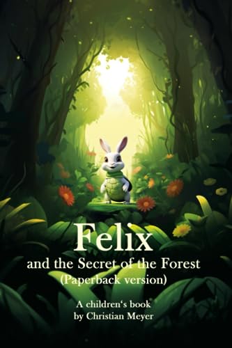 Felix and the Secret of the Forest (Paperback version): A children's book by Christian Meyer von Independently published