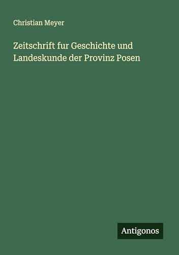 Zeitschrift fur Geschichte und Landeskunde der Provinz Posen von Antigonos Verlag