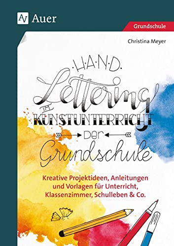 Handlettering im Kunstunterricht der Grundschule: Kreative Projektideen, Anleitungen und Vorlagen für Unterricht, Klassenzimmer, Schulleben & Co. von Auer Verlag i.d.AAP LW