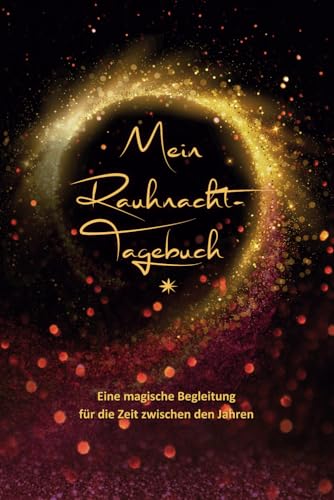 "Mein Rauhnacht-Tagebuch" für 12 Rauhnächte. Eine Begleitung für die magische Zeit zwischen den Jahren. Impulse für Transformation, Klarheit, ... Bräuchen, als Journal / Workbook / Geschenk von Independently published