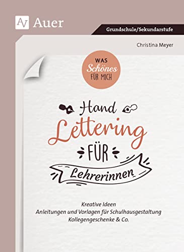 Was Schönes für mich_Handlettering für Lehrerinnen: Kreative Ideen, Anleitungen und Vorlagen für Schulhausgestaltung, Kollegengeschenke & Co. (Alle Klassenstufen)